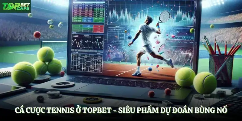 Cá Cược Tennis Ở Topbet - Siêu Phẩm Dự Đoán Bùng Nổ