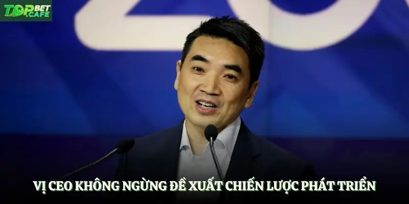 Vị CEO không ngừng đề xuất chiến lược phát triển
